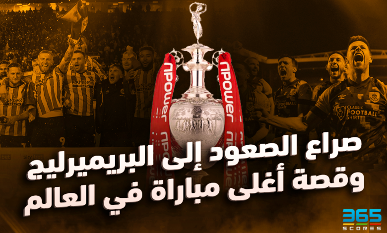 كل ما تريد معرفته عن صراع الصعود إلى البريميرليج وقصة أغلى مباراة في العالم