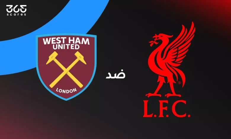 ليفربول ضد وست هام: الموعد والقنوات الناقلة وتشكيل الفريقين