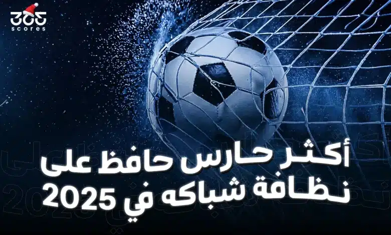 من أكثر حارس حافظ على نظافة شباكه في 2025؟