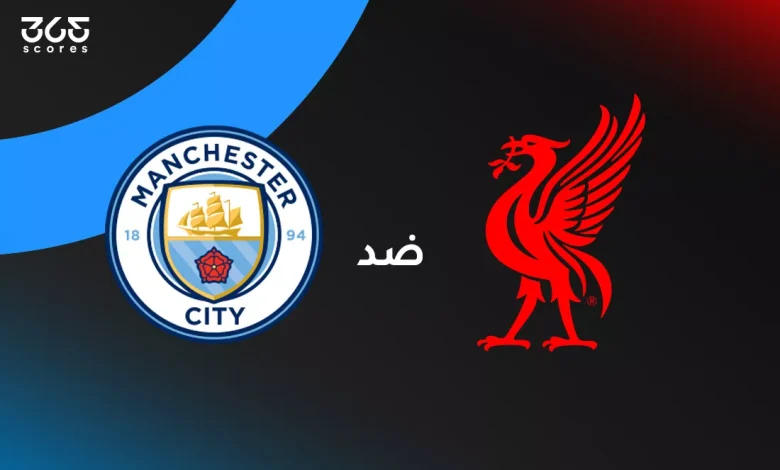 ليفربول ضد مانشستر سيتي: الموعد والقنوات الناقلة والتشكيل