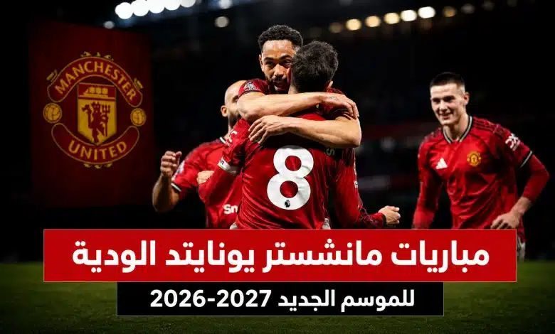 مواعيد مباريات مانشستر يونايتد الودية للموسم الجديد 2026-2027