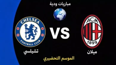 موعد مباراة تشيلسي ضد ميلان الودية استعدادًا لموسم 2026-27