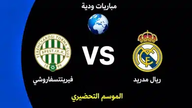 موعد مباراة ريال مدريد ضد فيرينتسفاروشي الودية استعدادًا لموسم 2026-27
