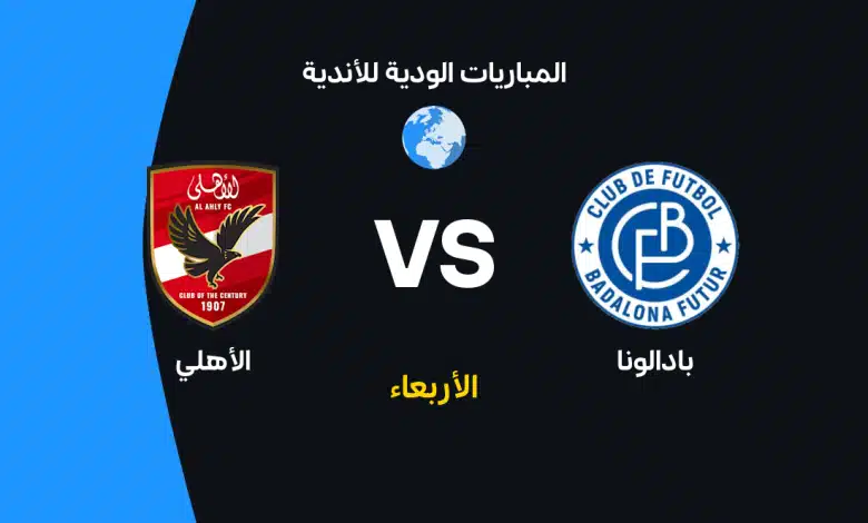 الأهلي ضد بادالونا: الموعد والقنوات الناقلة والتشكيل