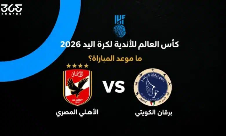 موعد مباراة الأهلي ضد برقان الكويتي في بطولة العالم للأندية لكرة اليد 2026